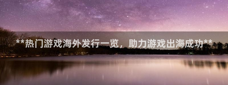 门徒平台开户条件：**热门游戏海外发行一览，助力游戏出海成功**